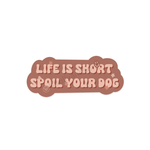 Life is short spoil your dog sticker (2colors)